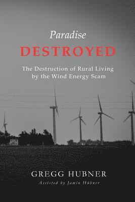 Paradise Destroyed: The Destruction of Rural Living by the Wind Energy Scam 1