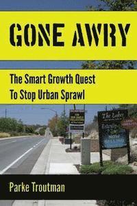 bokomslag Gone Awry: The Collision of Property Rights, Environmentalism and the American Dream in the Smart Growth Quest to Stop Urban Spra