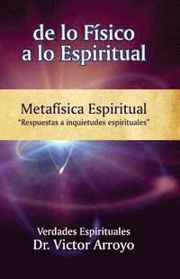 bokomslag de lo físico a lo espiritual: Metafísica Espiritual
