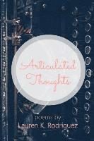 bokomslag Articulated Thoughts: Poems by Lauren K Rodriguez