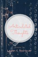 bokomslag Articulated Thoughts: Poems by Lauren K Rodriguez