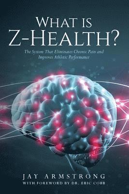 What is Z-Health?: The System That Eliminates Chronic Pain and Improves Athletic Performance 1