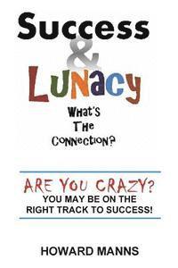 bokomslag SUCCESS & LUNACY- What's the Connection?: Are you crazy? You may be on the right track to success!