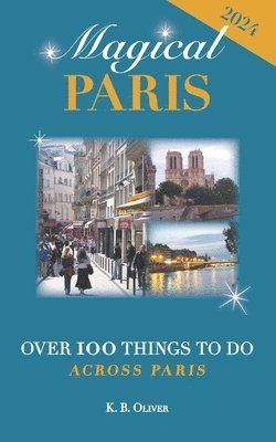 Magical Paris: Over 100 Things to Do Across Paris 1