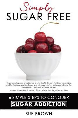 bokomslag Simply Sugar Free: 6 Simple Steps to Conquer Sugar Addiction