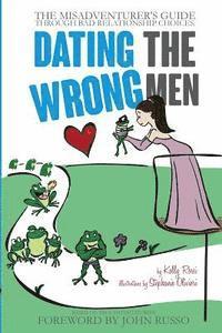 bokomslag Dating the Wrong Men: The Misadventurer's Guide Through Bad Relationship Choices.
