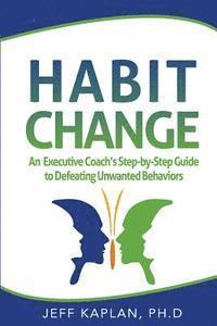 bokomslag Habit Change: An Executive Coach's Step-by-Step Guide to Defeating Unwanted Behaviors