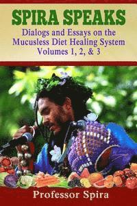 bokomslag Spira Speaks: Dialogs and Essays on the Mucusless Diet Healing System Volume 1, 2, & 3