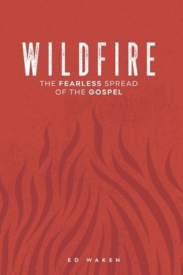 Wildfire: The Fearless Spread of the Gospel
