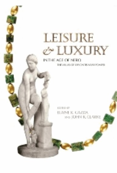 Elaine K. Gazda, John R. Clarke - Leisure and Luxury in the Age of Nero, Häftad