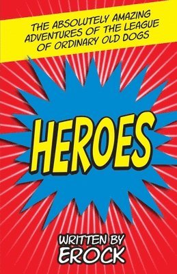 The Absolutely Amazing Adventures of the League of Ordinary Old Dogs HEROES: Heroes 1