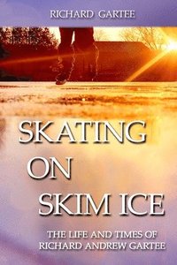 bokomslag Skating on Skim Ice: The Life and Times of Richard Andrew Gartee