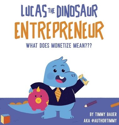 Timmy Bauer - Lucas The Dinosaur Entrepreneur What Does Monetize mean, Inbunden