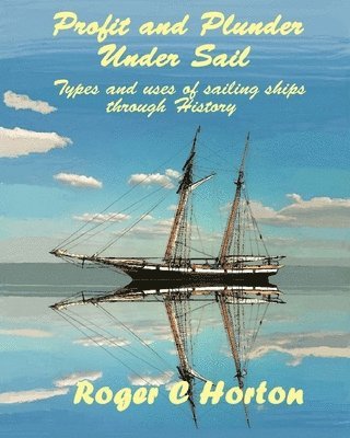 bokomslag Profit and Plunder Under Sail: Types and uses of sailing ships through History