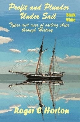 bokomslag Profit and Plunder Under Sail, Black and White Version.: Types and Uses of Sailing Ships through history