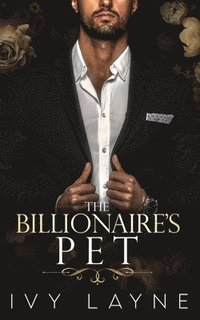 bokomslag The Billionaire's Pet (A 'Scandals of the Bad Boy Billionaires' Romance)