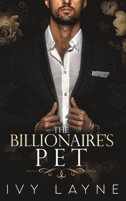 The Billionaire's Pet (A 'Scandals of the Bad Boy Billionaires' Romance) 1