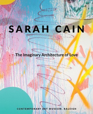 bokomslag Sarah Cain: The Imaginary Architecture of Love