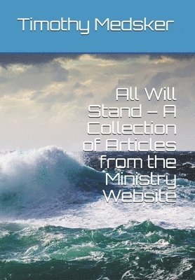 Timothy Joseph Medsker - All Will Stand - A Collection of Articles from the Ministry Website, Häftad