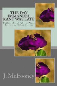 bokomslag The Day Immanuel Kant Was Late: Philosophical Fables, Pious Tales, and Other Stories