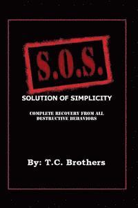 bokomslag Solution Of Simplicity S.O.S.: Complete Recovery from All Destructive Behaviors