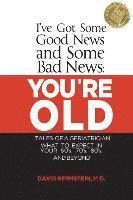 David Bernstein - I've Got Some Good News and Some Bad News: You're Old: Tales of a Geriatrician, What to Expect in Your 60's, 70's, 80's, and Beyond, Häftad