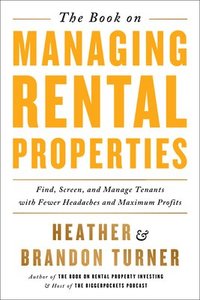 bokomslag The Book on Managing Rental Properties: A Proven System for Finding, Screening, and Managing Tenants with Fewer Headaches and Maximum Profits