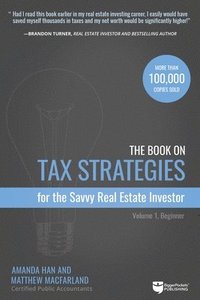 bokomslag The Book on Tax Strategies for the Savvy Real Estate Investor: Powerful Techniques Anyone Can Use to Deduct More, Invest Smarter, and Pay Far Less to