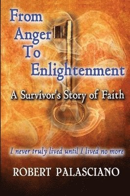 From Anger To Enlightenment: A Survivor's Story of Faith 1