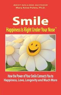 bokomslag Smile: Happiness Is Right Under Your Nose!: How the Power of Your Smile Connects You to Happiness, Love, Longevity and Much More