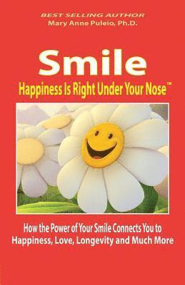 Smile: Happiness Is Right Under Your Nose!: How the Power of Your Smile Connects You to Happiness, Love, Longevity and Much M 1