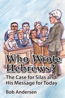 Who Wrote Hebrews?: The Case for Silas and His Message for Today 1