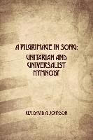 bokomslag A Pilgrimage in Song: Unitarian and Universalist Hymnody: The A history of Universalist and Unitarian hymn writers, hymns, and hymn books.