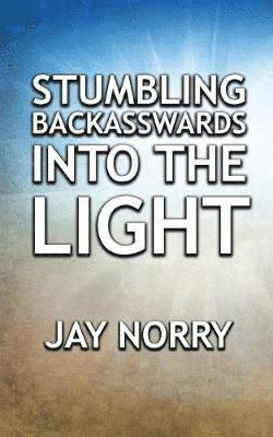 Stumbling Backasswards Into the Light 1