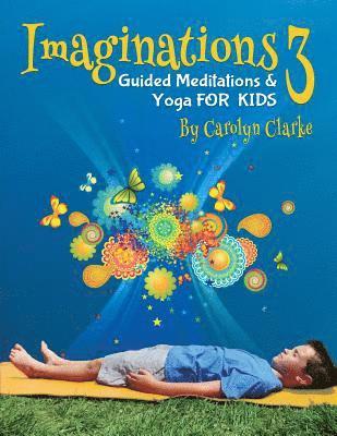 Carolyn Clarke - Imaginations 3: Guided Meditations and Yoga for Kids, Häftad