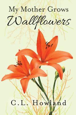 My Mother Grows Wallflowers 1