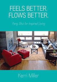bokomslag Feels Better. Flows Better. Feng Shui for Inspired Living