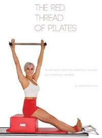 bokomslag The Red Thread of Pilates- The Integrated System and Variations of Pilates: The FOUNDATIONAL REFORMER: The FOUNDATIONAL REFORMER: The FOUNDATIONAL REF