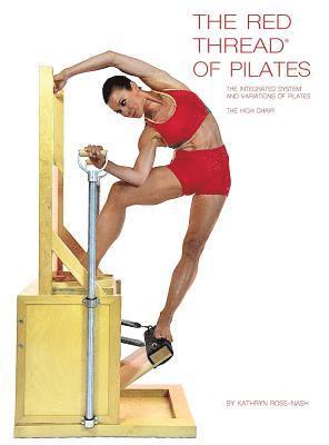 Kathryn Ross Nash - The Red Thread of Pilates The Integrated System and Variations of Pilates - The High Chair: The High Chair, Inbunden