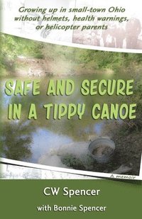 bokomslag Safe and Secure in a Tippy Canoe: Growing up in small-town Ohio without helmets, health warnings, or helicopter parents
