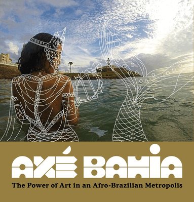 Patrick A. Polk, Roberto Conduru, Sabrina Gledhill, Randal Johnson - Axé Bahia, Inbunden