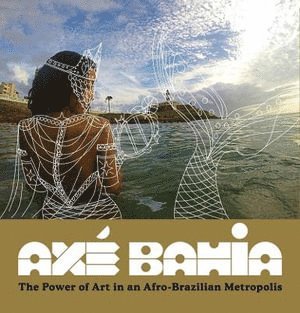 Patrick A. Polk, Roberto Conduru, Sabrina Gledhill, Randal Johnson, Patrick A Polk - Axé Bahia, Inbunden
