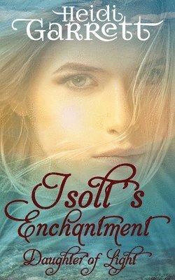 Isolt's Enchantment: A Young Adult Fairy Tale Fantasy 1