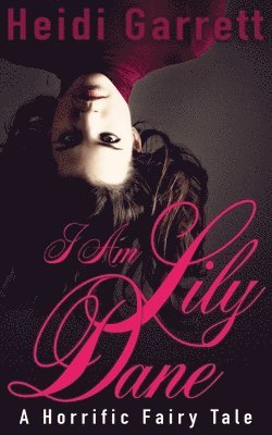 bokomslag I Am Lily Dane: A Horrific Fairy Tale