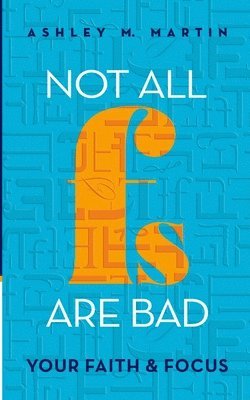 bokomslag Not All Fs Are Bad: Your Faith & Focus