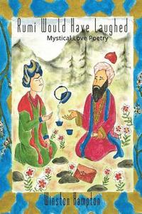 bokomslag Rumi Would Have Laughed: Mystical Love Poetry