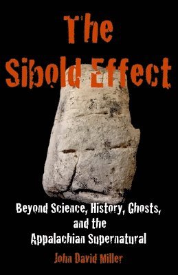 The Sibold Effect: Beyond Science, History, Ghosts, and the Appalachian Supernatural 1