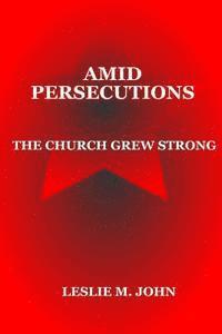 Leslie M. John - Amid Persecutions: The Church Grew Strong, Häftad