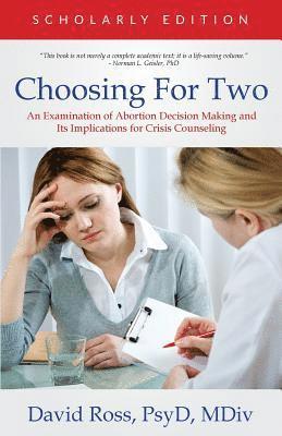 Choosing For Two - Scholarly Edition: An Examination of Abortion Decision Making and Its Implications for Crisis Counseling 1