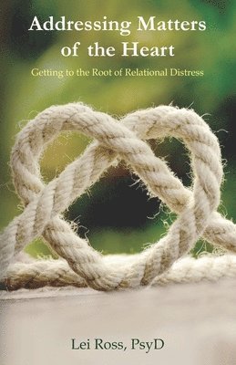 Lei Ross - Addressing Matters of the Heart: Getting to the Root of Relational Distress, Häftad